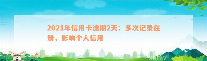 2021年信用卡逾期2天：多次记录在册，影响个人信用