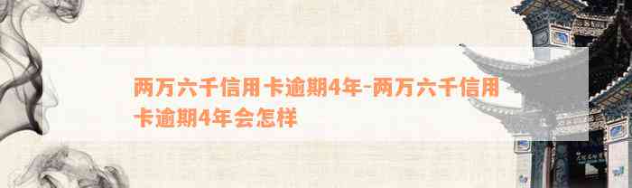 两万六千信用卡逾期4年-两万六千信用卡逾期4年会怎样