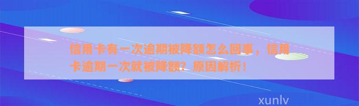 信用卡有一次逾期被降额怎么回事，信用卡逾期一次就被降额？原因解析！