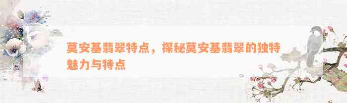 莫安基翡翠特点，探秘莫安基翡翠的独特魅力与特点