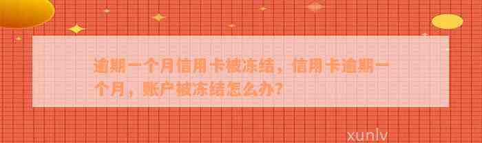 逾期一个月信用卡被冻结，信用卡逾期一个月，账户被冻结怎么办？