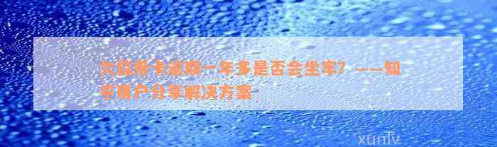 欠信用卡逾期一年多是否会坐牢？——知乎用户分享解决方案