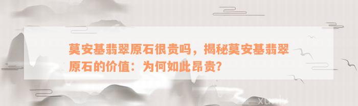 莫安基翡翠原石很贵吗，揭秘莫安基翡翠原石的价值：为何如此昂贵？