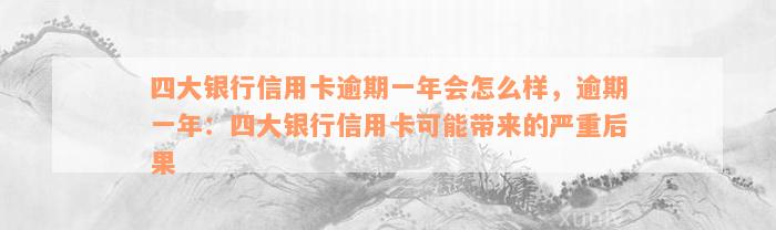 四大银行信用卡逾期一年会怎么样，逾期一年：四大银行信用卡可能带来的严重后果