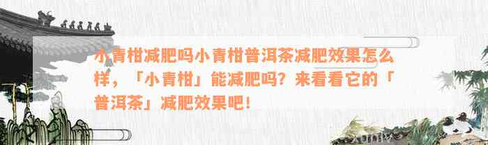 小青柑减肥吗小青柑普洱茶减肥效果怎么样，「小青柑」能减肥吗？来看看它的「普洱茶」减肥效果吧！