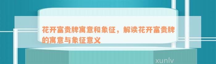 花开富贵牌寓意和象征，解读花开富贵牌的寓意与象征意义