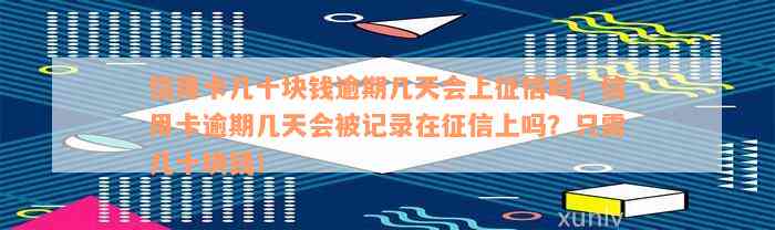 信用卡几十块钱逾期几天会上征信吗，信用卡逾期几天会被记录在征信上吗？只需几十块钱！