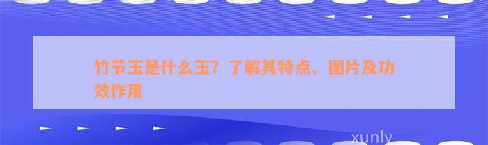 竹节玉是什么玉？了解其特点、图片及功效作用