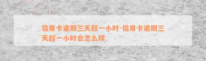 信用卡逾期三天超一小时-信用卡逾期三天超一小时会怎么样