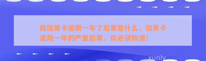 我信用卡逾期一年了后果是什么，信用卡逾期一年的严重后果，你必须知道！