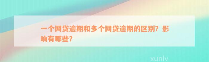 一个网贷逾期和多个网贷逾期的区别？影响有哪些？