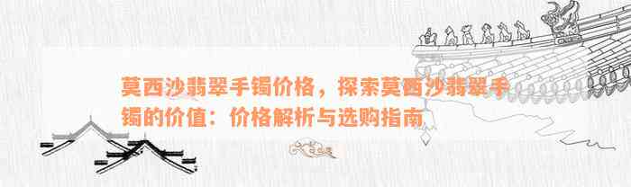 莫西沙翡翠手镯价格，探索莫西沙翡翠手镯的价值：价格解析与选购指南