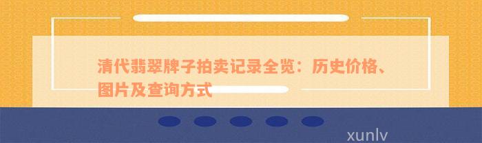 清代翡翠牌子拍卖记录全览：历史价格、图片及查询方式