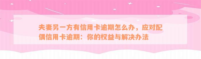 夫妻另一方有信用卡逾期怎么办，应对配偶信用卡逾期：你的权益与解决办法