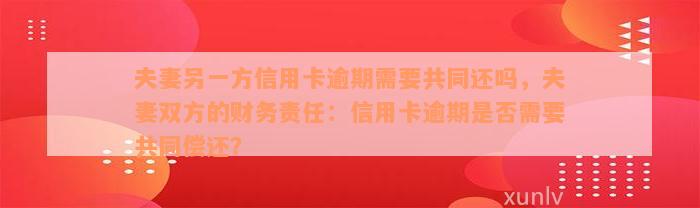 夫妻另一方信用卡逾期需要共同还吗，夫妻双方的财务责任：信用卡逾期是否需要共同偿还？