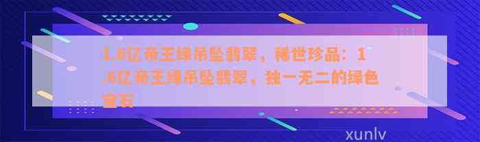 1.6亿帝王绿吊坠翡翠，稀世珍品：1.6亿帝王绿吊坠翡翠，独一无二的绿色宝石