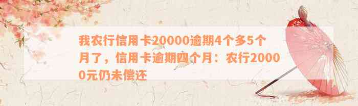 我农行信用卡20000逾期4个多5个月了，信用卡逾期四个月：农行20000元仍未偿还