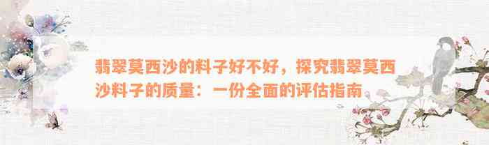 翡翠莫西沙的料子好不好，探究翡翠莫西沙料子的质量：一份全面的评估指南