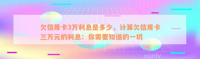 欠信用卡3万利息是多少，计算欠信用卡三万元的利息：你需要知道的一切