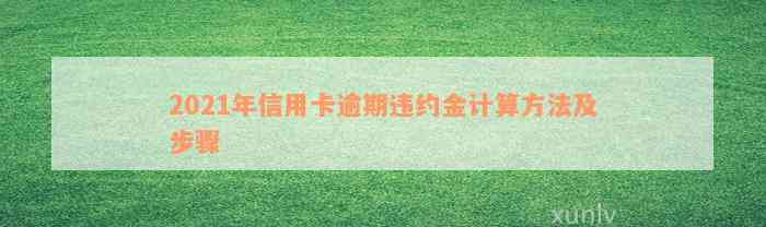 2021年信用卡逾期违约金计算方法及步骤