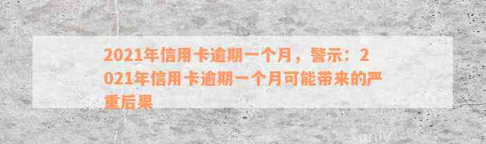 2021年信用卡逾期一个月，警示：2021年信用卡逾期一个月可能带来的严重后果