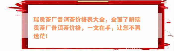 瑞贡茶厂普洱茶价格表大全，全面了解瑞贡茶厂普洱茶价格，一文在手，让您不再迷茫！