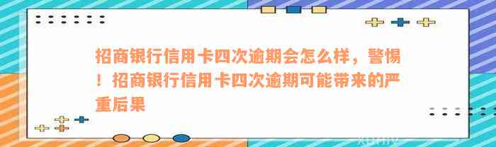 招商银行信用卡四次逾期会怎么样，警惕！招商银行信用卡四次逾期可能带来的严重后果