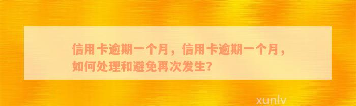 信用卡逾期一个月，信用卡逾期一个月，如何处理和避免再次发生？