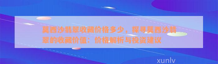 莫西沙翡翠收藏价格多少，探寻莫西沙翡翠的收藏价值：价格解析与投资建议