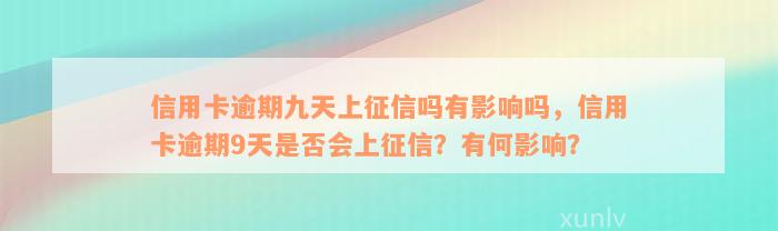 信用卡逾期九天上征信吗有影响吗，信用卡逾期9天是否会上征信？有何影响？