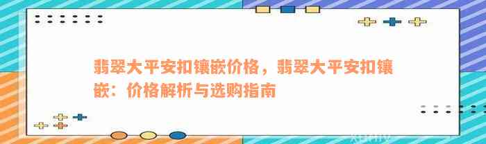 翡翠大平安扣镶嵌价格，翡翠大平安扣镶嵌：价格解析与选购指南