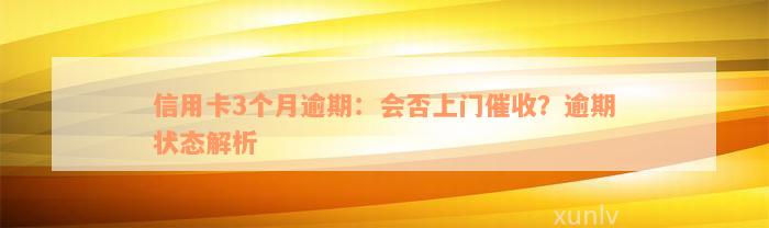 信用卡3个月逾期：会否上门催收？逾期状态解析