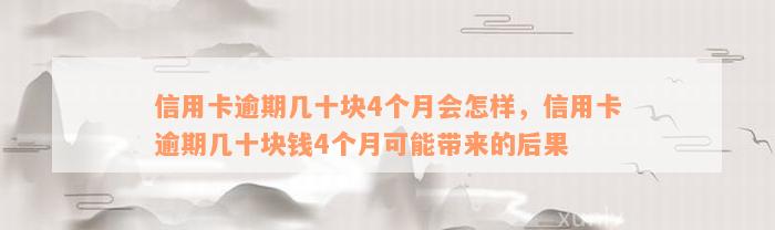 信用卡逾期几十块4个月会怎样，信用卡逾期几十块钱4个月可能带来的后果