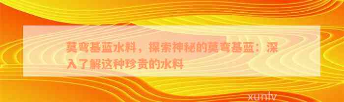 莫弯基蓝水料，探索神秘的莫弯基蓝：深入了解这种珍贵的水料