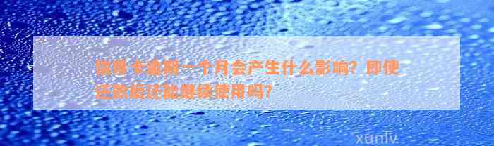 信用卡逾期一个月会产生什么影响？即使还款后还能继续使用吗？