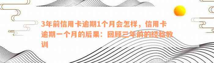 3年前信用卡逾期1个月会怎样，信用卡逾期一个月的后果：回顾三年前的经验教训