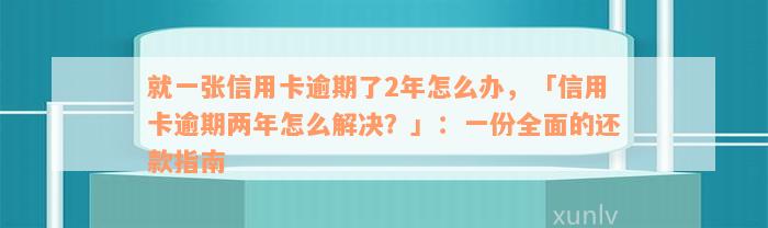 就一张信用卡逾期了2年怎么办，「信用卡逾期两年怎么解决？」：一份全面的还款指南