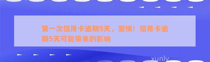 第一次信用卡逾期5天，警惕！信用卡逾期5天可能带来的影响