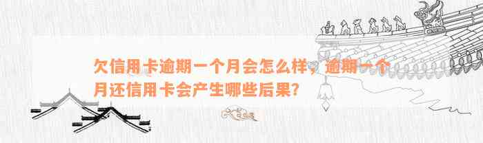 欠信用卡逾期一个月会怎么样，逾期一个月还信用卡会产生哪些后果？