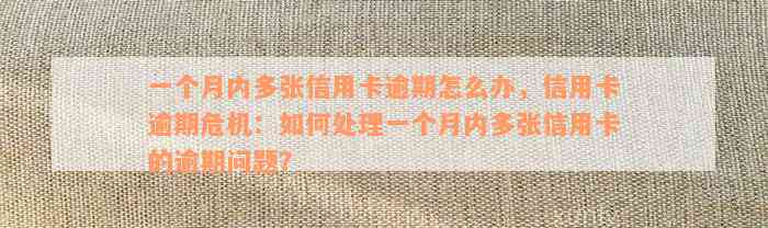 一个月内多张信用卡逾期怎么办，信用卡逾期危机：如何处理一个月内多张信用卡的逾期问题？