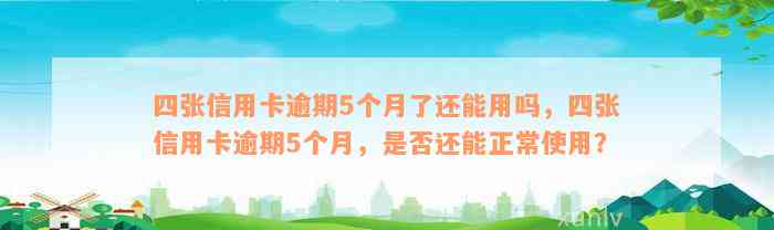 四张信用卡逾期5个月了还能用吗，四张信用卡逾期5个月，是否还能正常使用？