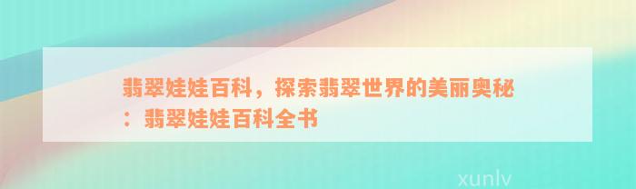 翡翠娃娃百科，探索翡翠世界的美丽奥秘：翡翠娃娃百科全书