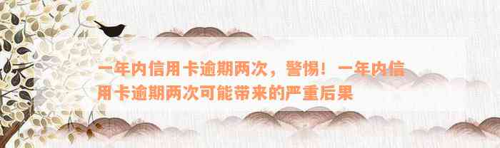 一年内信用卡逾期两次，警惕！一年内信用卡逾期两次可能带来的严重后果