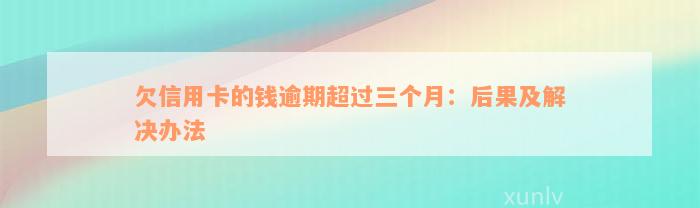 欠信用卡的钱逾期超过三个月：后果及解决办法