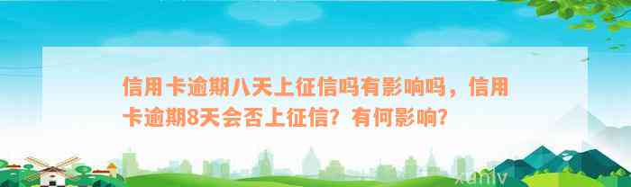 信用卡逾期八天上征信吗有影响吗，信用卡逾期8天会否上征信？有何影响？