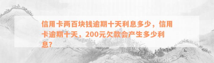 信用卡两百块钱逾期十天利息多少，信用卡逾期十天，200元欠款会产生多少利息？