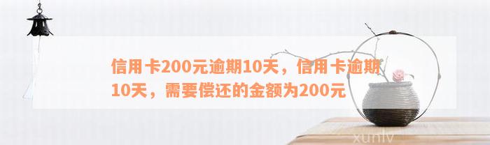 信用卡200元逾期10天，信用卡逾期10天，需要偿还的金额为200元