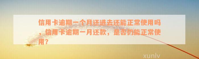 信用卡逾期一个月还进去还能正常使用吗，信用卡逾期一月还款，是否仍能正常使用？