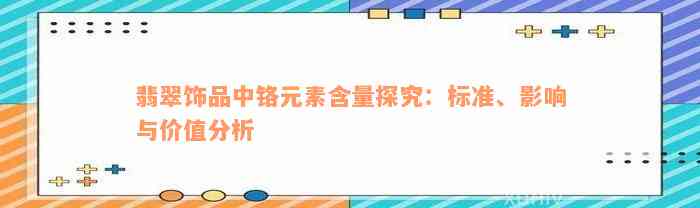 翡翠饰品中铬元素含量探究：标准、影响与价值分析