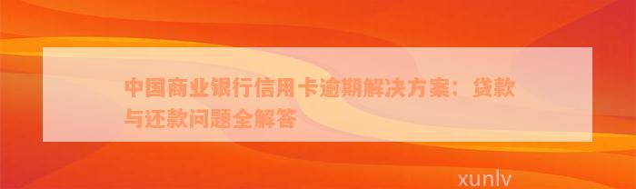 中国商业银行信用卡逾期解决方案：贷款与还款问题全解答